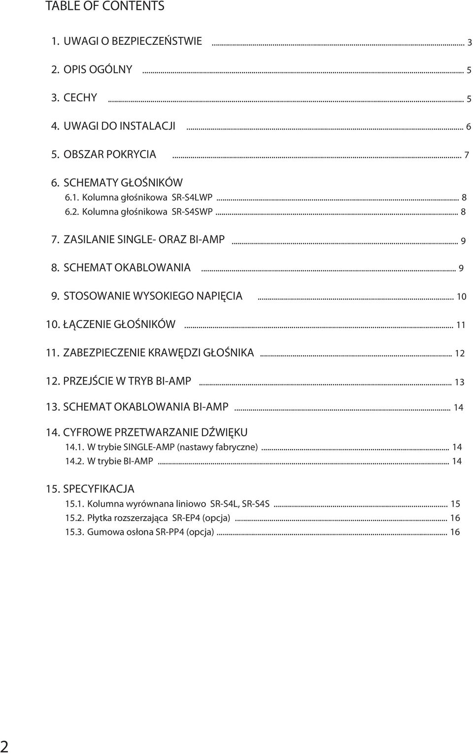 ZABEZPIECZENIE KRAWĘDZI GŁOŚNIKA... 12 12. PRZEJŚCIE W TRYB BI-AMP... 13 13. SCHEMAT OKABLOWANIA BI-AMP... 14 14. CYFROWE PRZETWARZANIE DŹWIĘKU 14.1. W trybie SINGLE-AMP (nastawy fabryczne).