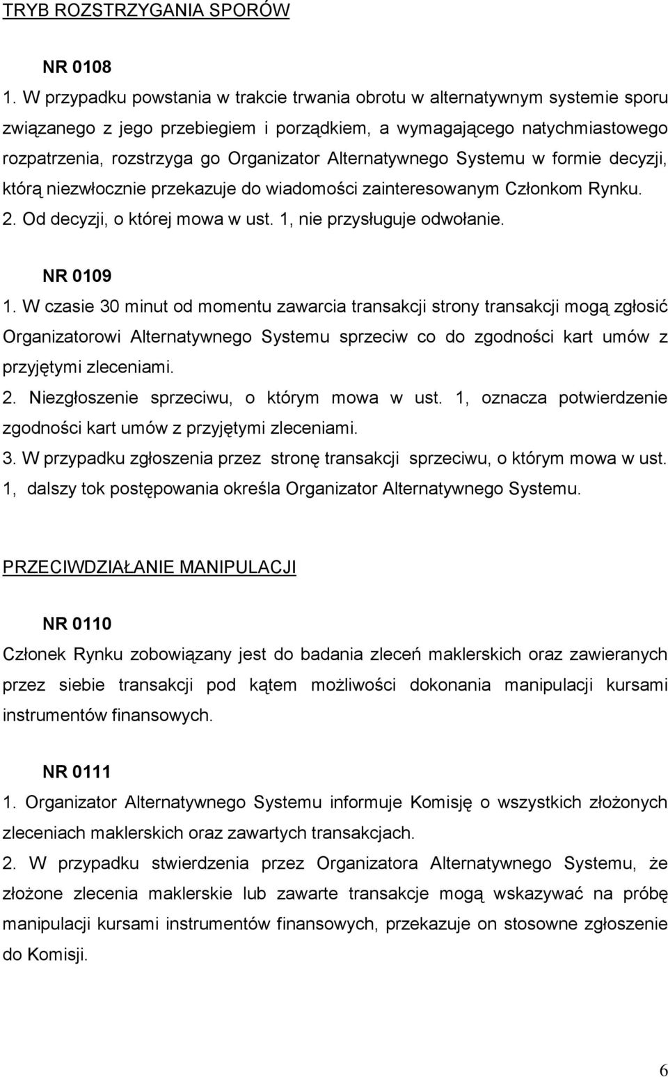 Alternatywnego Systemu w formie decyzji, którą niezwłocznie przekazuje do wiadomości zainteresowanym Członkom Rynku. 2. Od decyzji, o której mowa w ust. 1, nie przysługuje odwołanie. NR 0109 1.