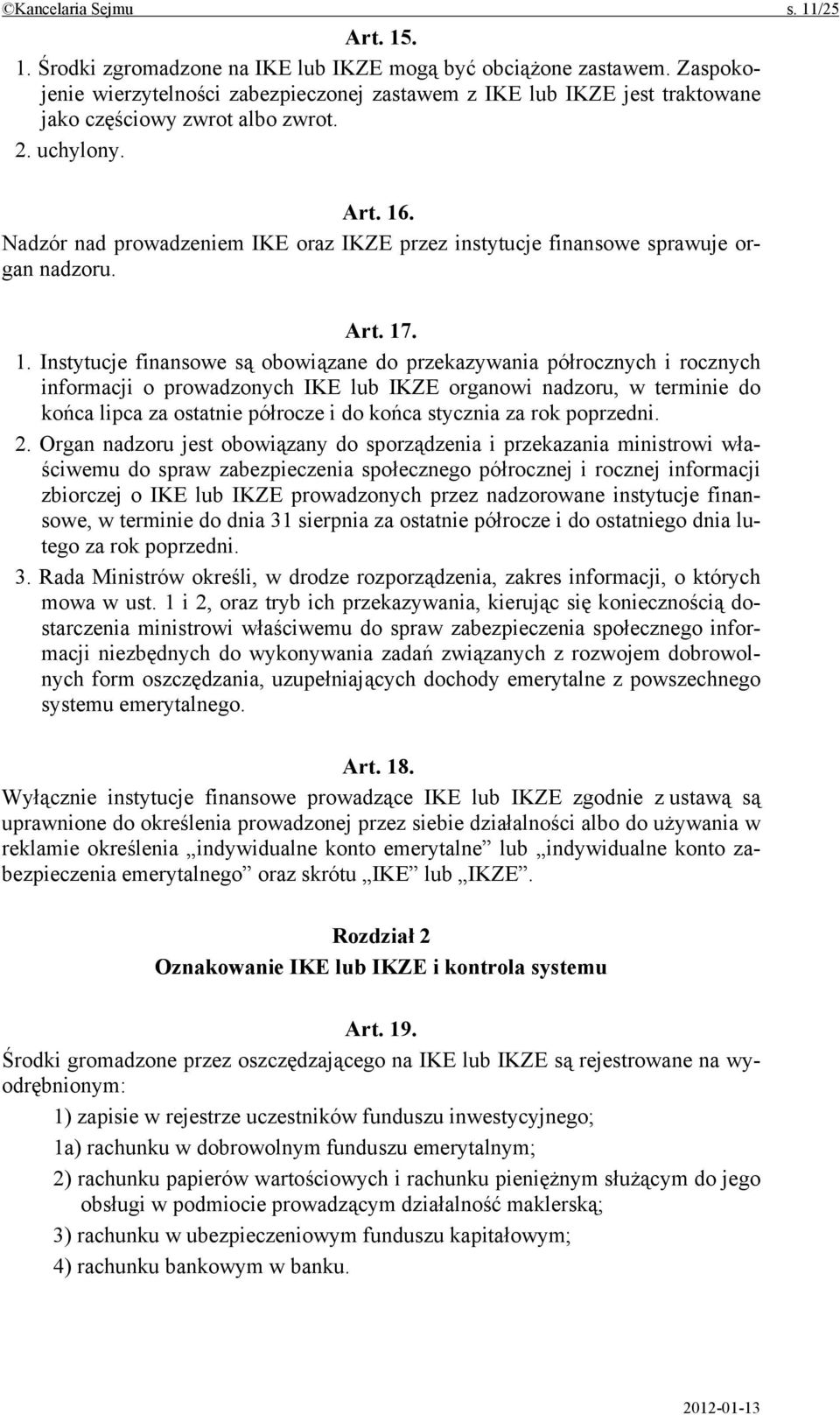 Nadzór nad prowadzeniem IKE oraz IKZE przez instytucje finansowe sprawuje organ nadzoru. Art. 17