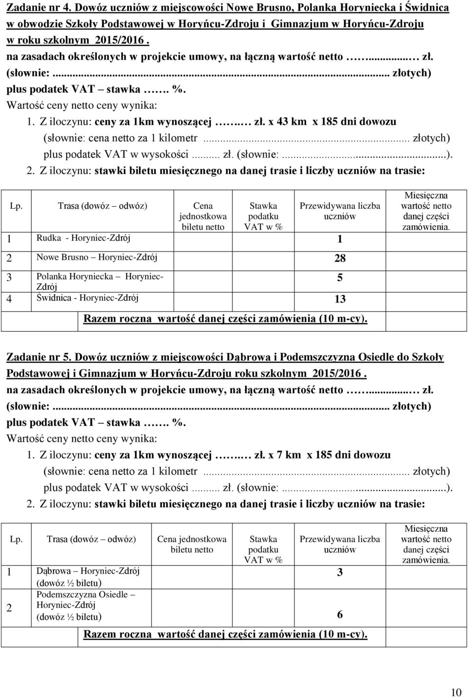 .. złotych) plus podatek VAT w wysokości... zł. (słownie:...). 2. Z iloczynu: stawki biletu miesięcznego na danej trasie i liczby uczniów na trasie: Lp.