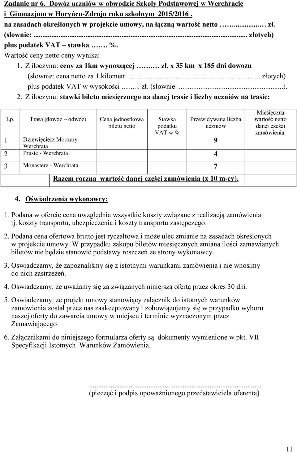 .. złotych) plus podatek VAT w wysokości... zł. (słownie:...). 2. Z iloczynu: stawki biletu miesięcznego na danej trasie i liczby uczniów na trasie: Lp.