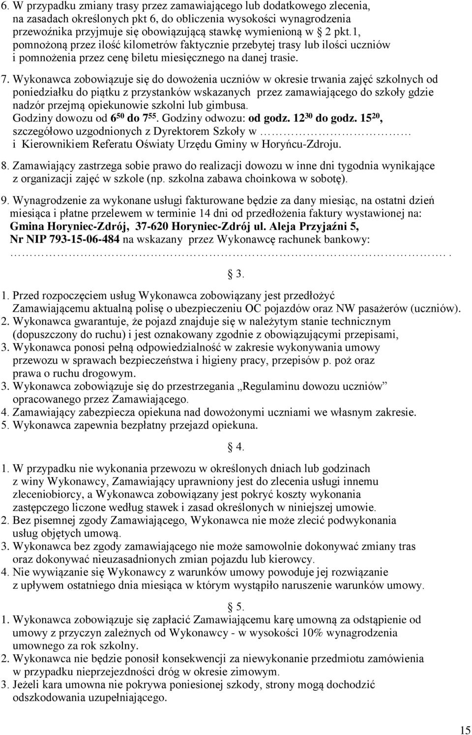 Wykonawca zobowiązuje się do dowożenia uczniów w okresie trwania zajęć szkolnych od poniedziałku do piątku z przystanków wskazanych przez zamawiającego do szkoły gdzie nadzór przejmą opiekunowie