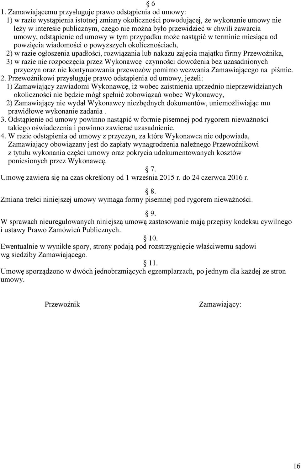 rozwiązania lub nakazu zajęcia majątku firmy Przewoźnika, 3) w razie nie rozpoczęcia przez Wykonawcę czynności dowożenia bez uzasadnionych przyczyn oraz nie kontynuowania przewozów pomimo wezwania