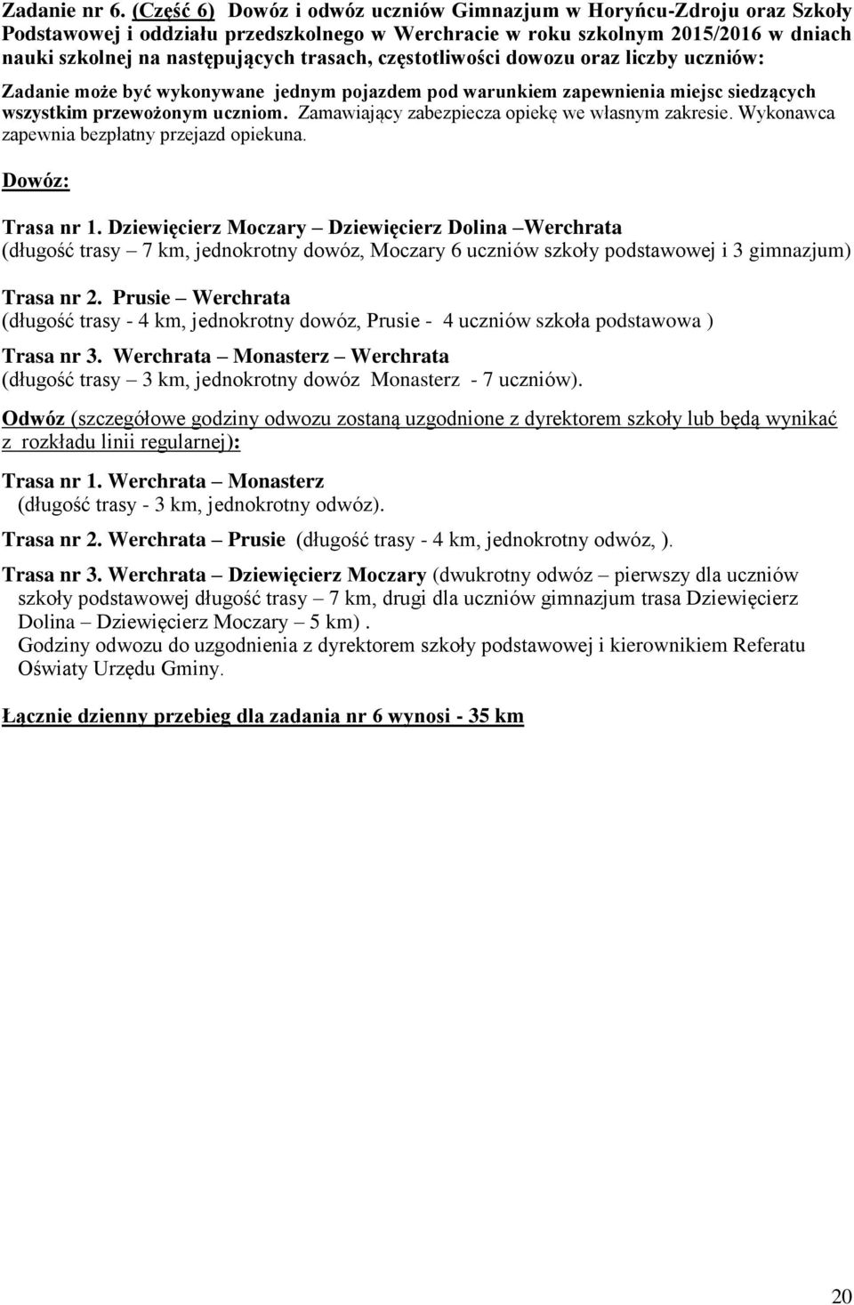 częstotliwości dowozu oraz liczby uczniów: Zadanie może być wykonywane jednym pojazdem pod warunkiem zapewnienia miejsc siedzących wszystkim przewożonym uczniom.