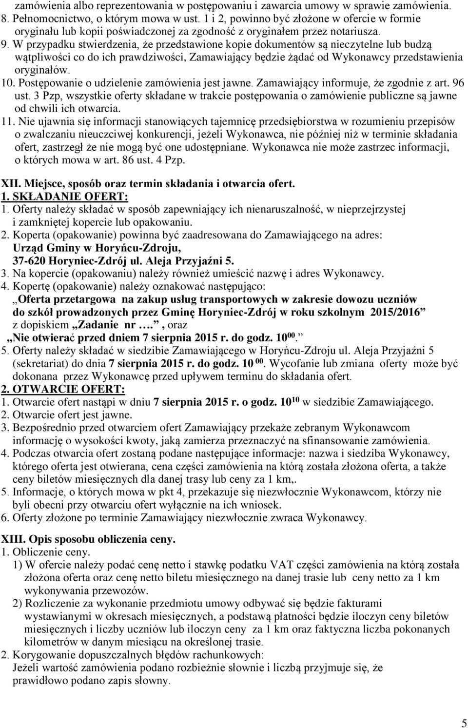 W przypadku stwierdzenia, że przedstawione kopie dokumentów są nieczytelne lub budzą wątpliwości co do ich prawdziwości, Zamawiający będzie żądać od Wykonawcy przedstawienia oryginałów. 10.