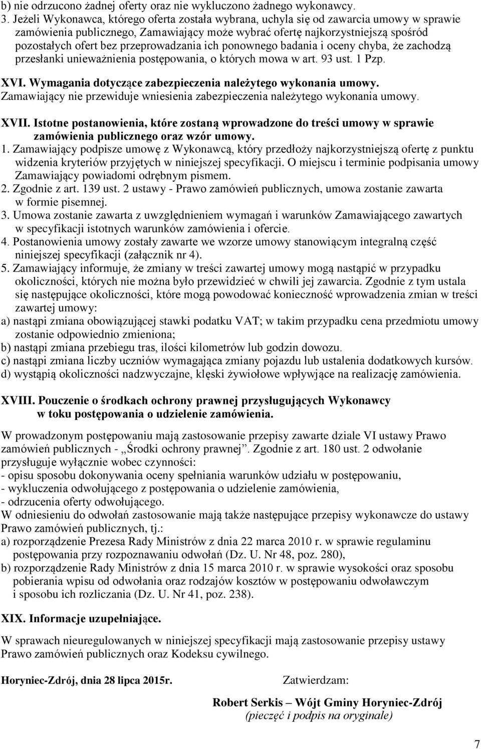 przeprowadzania ich ponownego badania i oceny chyba, że zachodzą przesłanki unieważnienia postępowania, o których mowa w art. 93 ust. 1 Pzp. XVI.