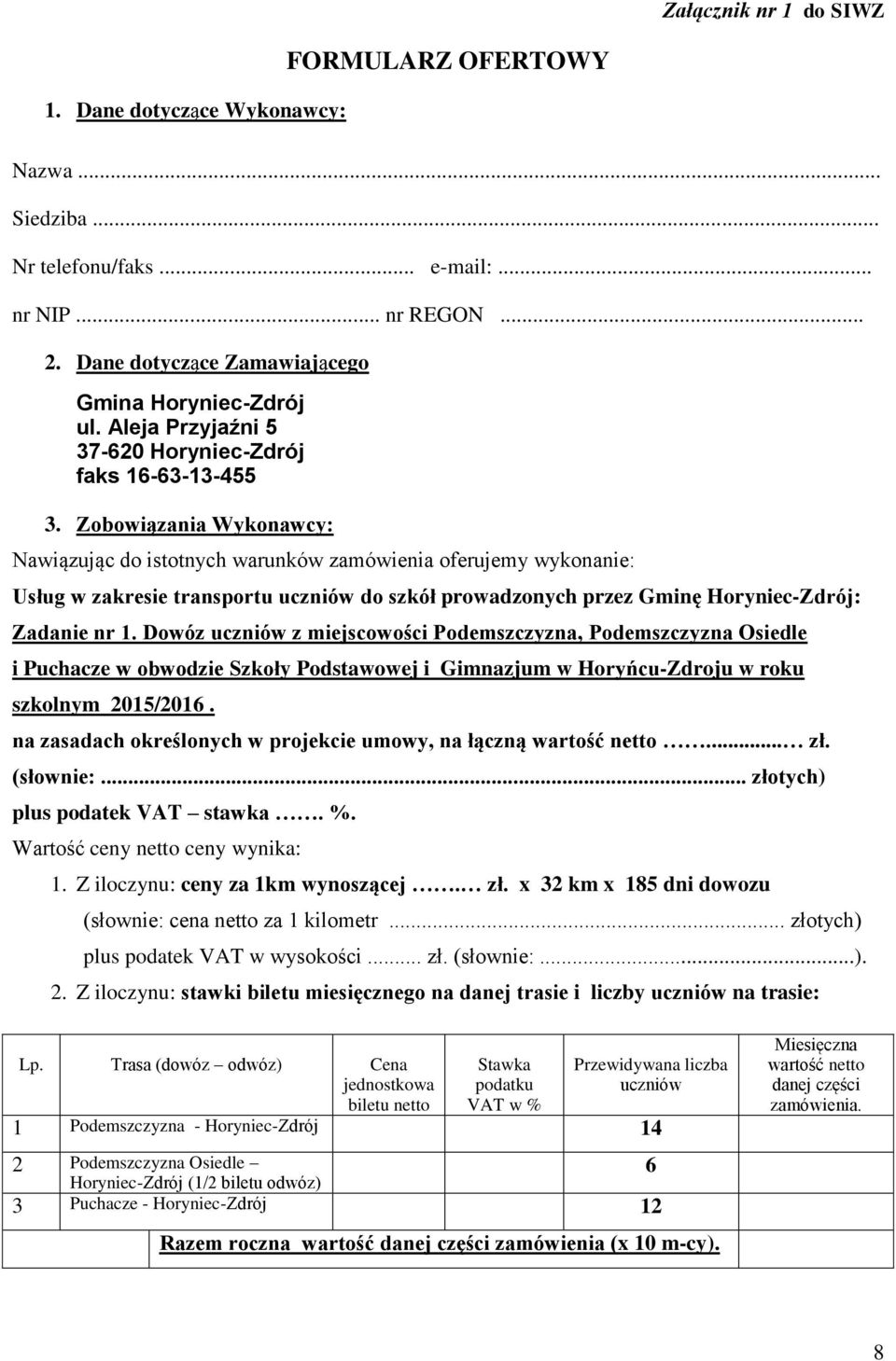 Zobowiązania Wykonawcy: Nawiązując do istotnych warunków zamówienia oferujemy wykonanie: Usług w zakresie transportu uczniów do szkół prowadzonych przez Gminę Horyniec-Zdrój: Zadanie nr 1.