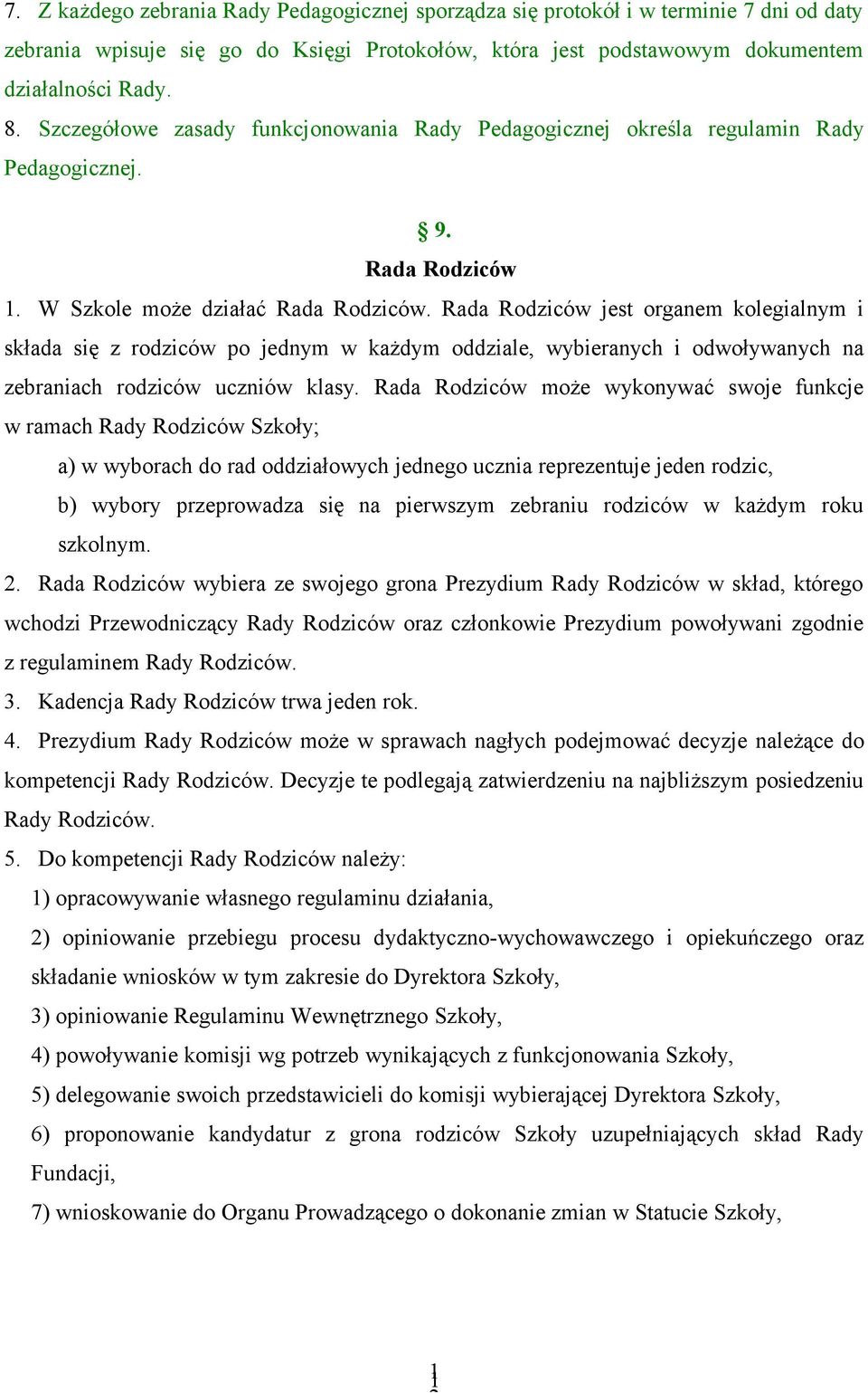 Rada Rodziców jest organem kolegialnym i składa się z rodziców po jednym w każdym oddziale, wybieranych i odwoływanych na zebraniach rodziców uczniów klasy.