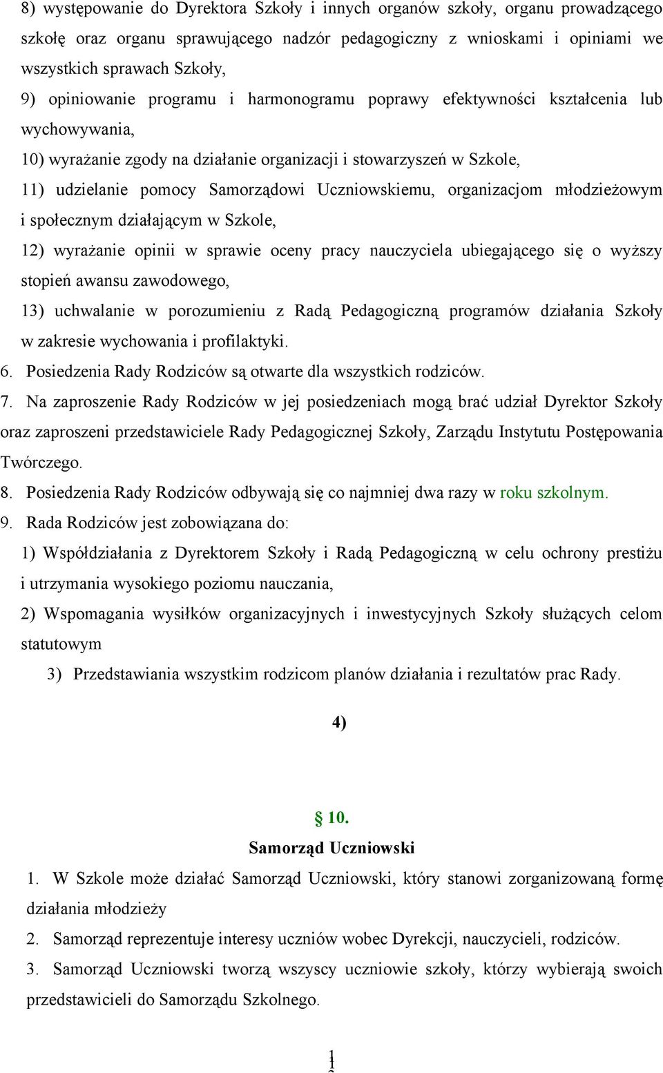 Uczniowskiemu, organizacjom młodzieżowym i społecznym działającym w Szkole, 12) wyrażanie opinii w sprawie oceny pracy nauczyciela ubiegającego się o wyższy stopień awansu zawodowego, 13) uchwalanie