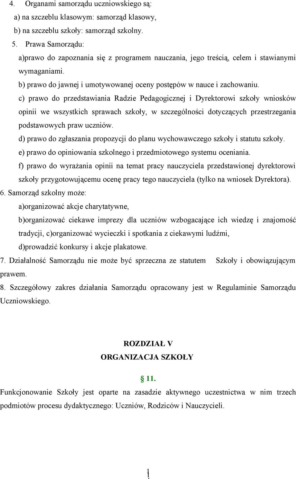 c) prawo do przedstawiania Radzie Pedagogicznej i Dyrektorowi szkoły wniosków opinii we wszystkich sprawach szkoły, w szczególności dotyczących przestrzegania podstawowych praw uczniów.