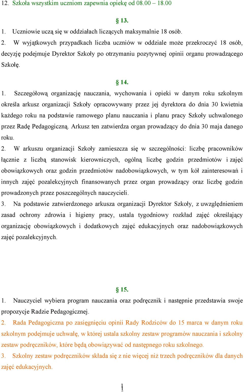 osób, decyzję podejmuje Dyrektor Szkoły po otrzymaniu pozytywnej opinii organu prowadzącego Szkołę. 14