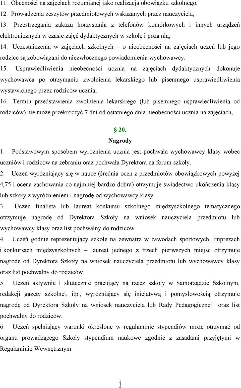 Uczestniczenia w zajęciach szkolnych o nieobecności na zajęciach uczeń lub jego rodzice są zobowiązani do niezwłocznego powiadomienia wychowawcy. 15.