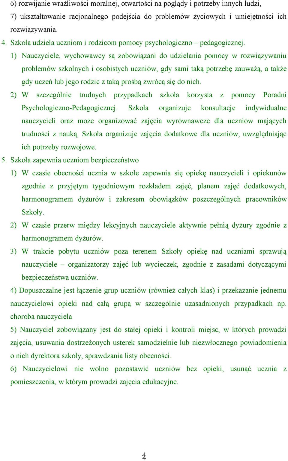 1) Nauczyciele, wychowawcy są zobowiązani do udzielania pomocy w rozwiązywaniu problemów szkolnych i osobistych uczniów, gdy sami taką potrzebę zauważą, a także gdy uczeń lub jego rodzic z taką