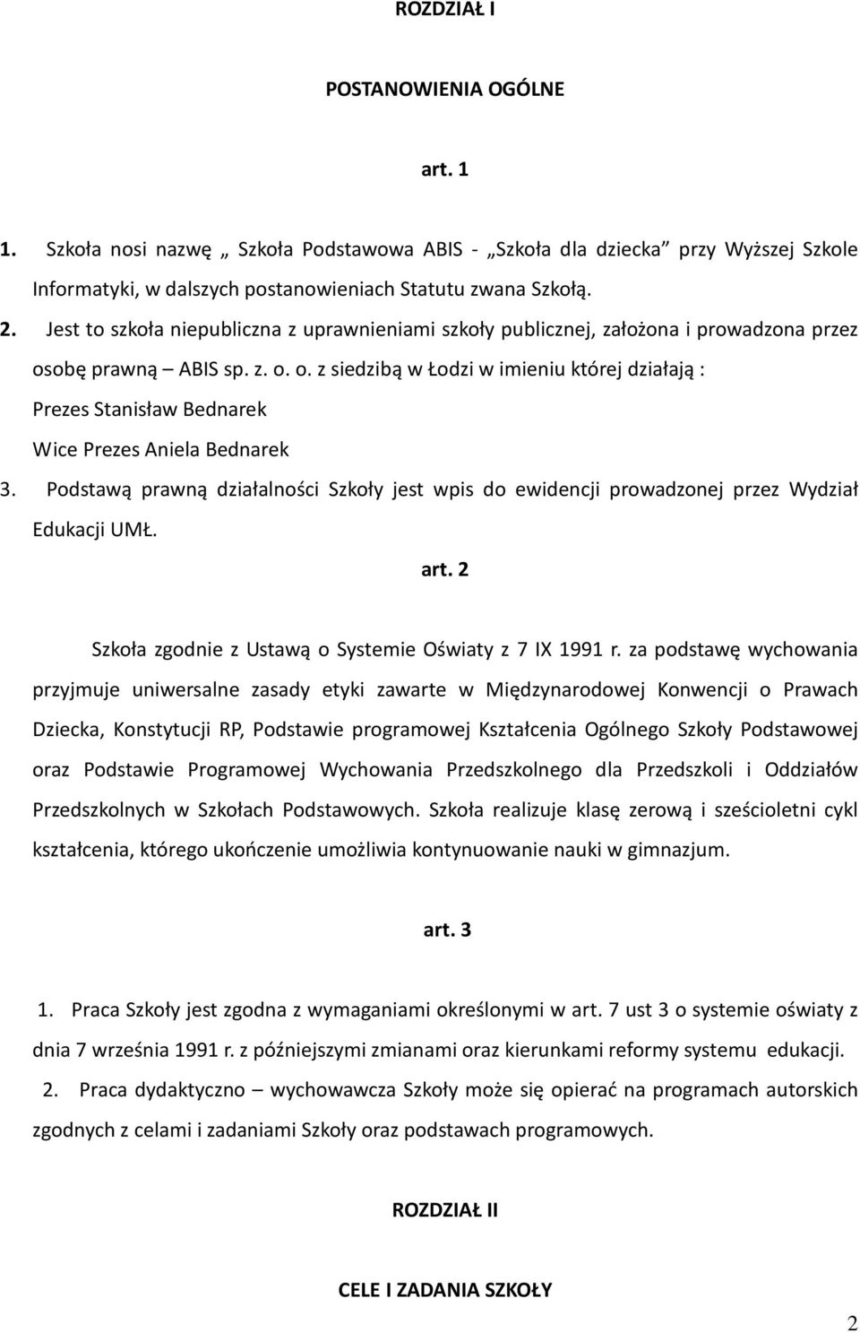 Podstawą prawną działalności Szkoły jest wpis do ewidencji prowadzonej przez Wydział Edukacji UMŁ. art. 2 Szkoła zgodnie z Ustawą o Systemie Oświaty z 7 IX 1991 r.