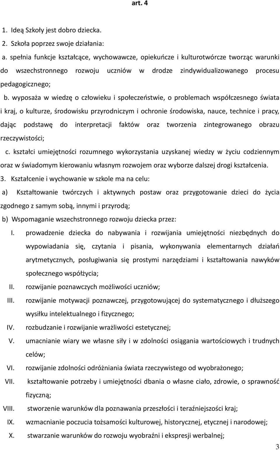 wyposaża w wiedzę o człowieku i społeczeństwie, o problemach współczesnego świata i kraj, o kulturze, środowisku przyrodniczym i ochronie środowiska, nauce, technice i pracy, dając podstawę do