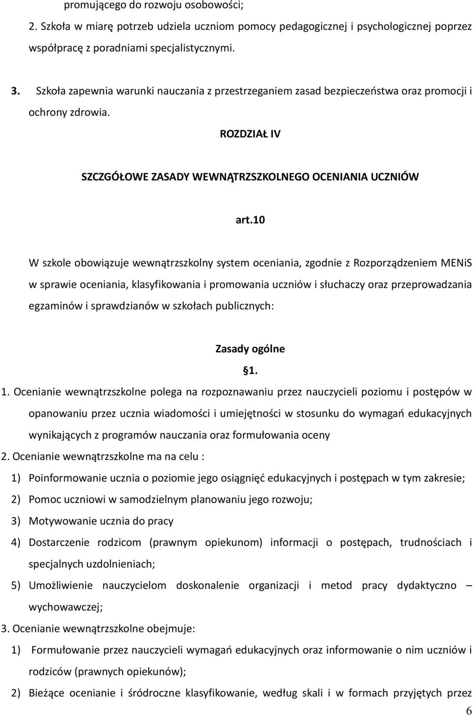 10 W szkole obowiązuje wewnątrzszkolny system oceniania, zgodnie z Rozporządzeniem MENiS w sprawie oceniania, klasyfikowania i promowania uczniów i słuchaczy oraz przeprowadzania egzaminów i