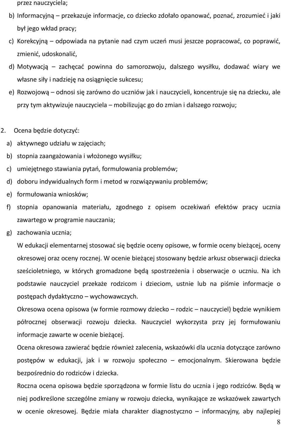 zarówno do uczniów jak i nauczycieli, koncentruje się na dziecku, ale przy tym aktywizuje nauczyciela mobilizując go do zmian i dalszego rozwoju; 2.