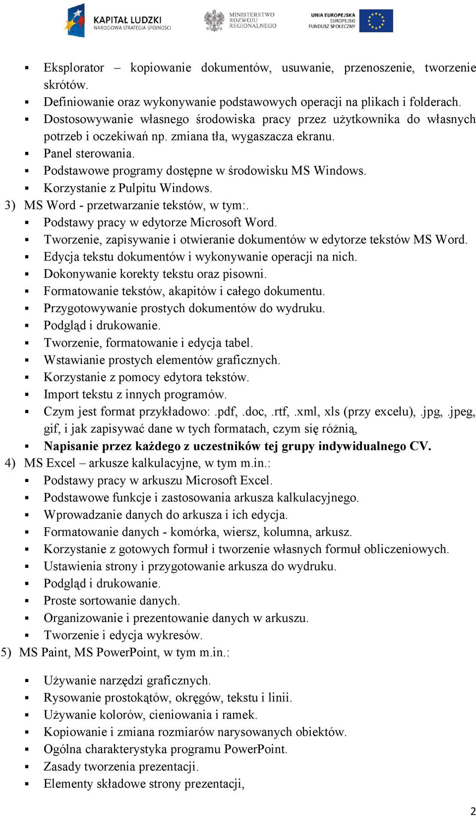 Korzystanie z Pulpitu Windows. 3) MS Word - przetwarzanie tekstów, w tym:. Podstawy pracy w edytorze Microsoft Word. Tworzenie, zapisywanie i otwieranie dokumentów w edytorze tekstów MS Word.