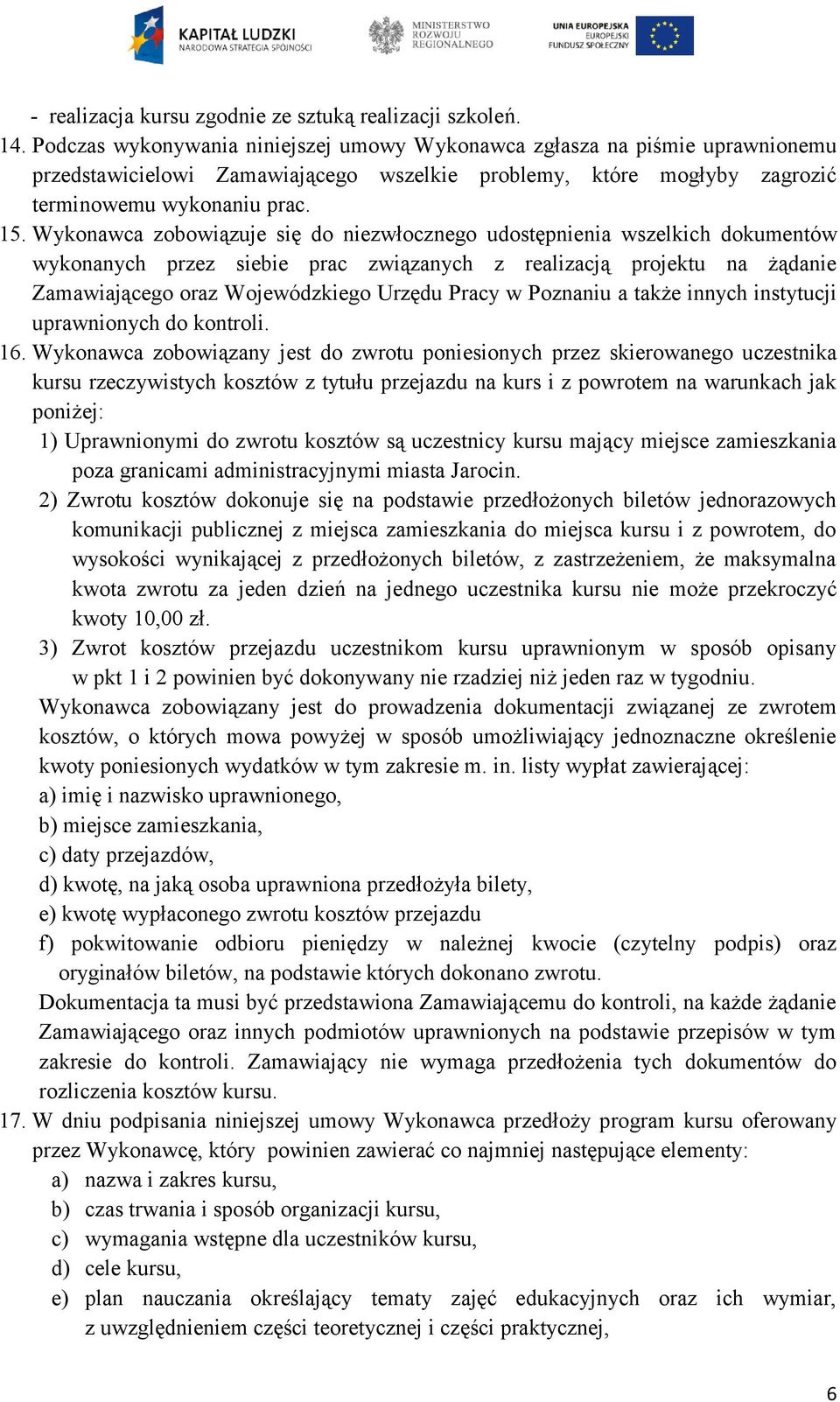 Wykonawca zobowiązuje się do niezwłocznego udostępnienia wszelkich dokumentów wykonanych przez siebie prac związanych z realizacją projektu na żądanie Zamawiającego oraz Wojewódzkiego Urzędu Pracy w