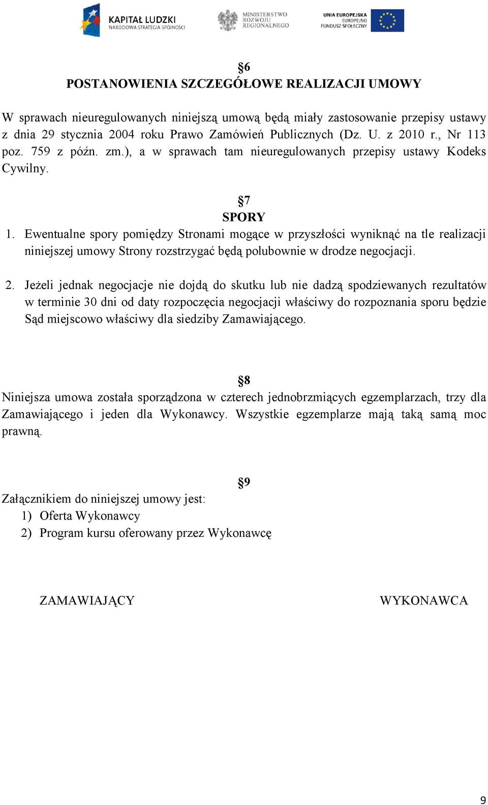 Ewentualne spory pomiędzy Stronami mogące w przyszłości wyniknąć na tle realizacji niniejszej umowy Strony rozstrzygać będą polubownie w drodze negocjacji. 2.