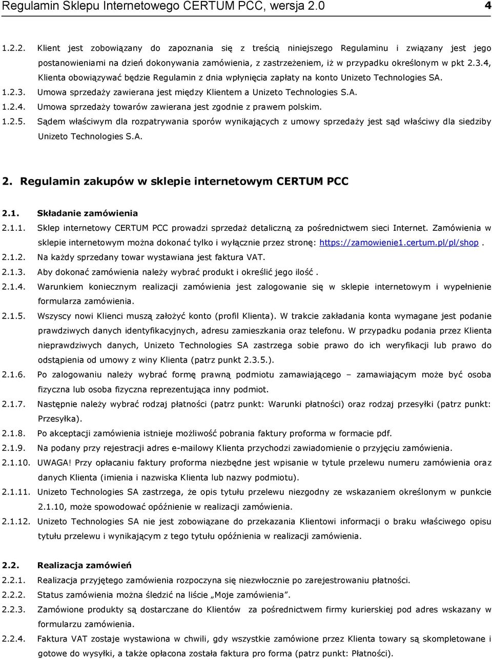 2. Klient jest zobowiązany do zapoznania się z treścią niniejszego Regulaminu i związany jest jego postanowieniami na dzień dokonywania zamówienia, z zastrzeżeniem, iż w przypadku określonym w pkt 2.