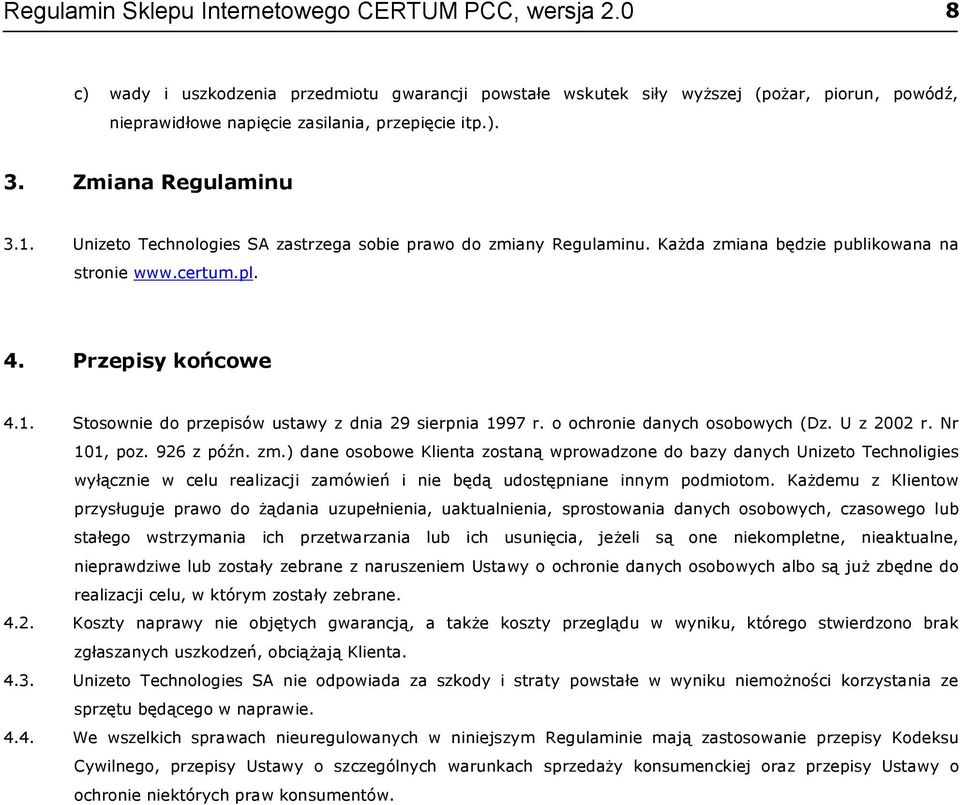 Unizeto Technologies SA zastrzega sobie prawo do zmiany Regulaminu. Każda zmiana będzie publikowana na stronie www.certum.pl. 4. Przepisy końcowe 4.1.