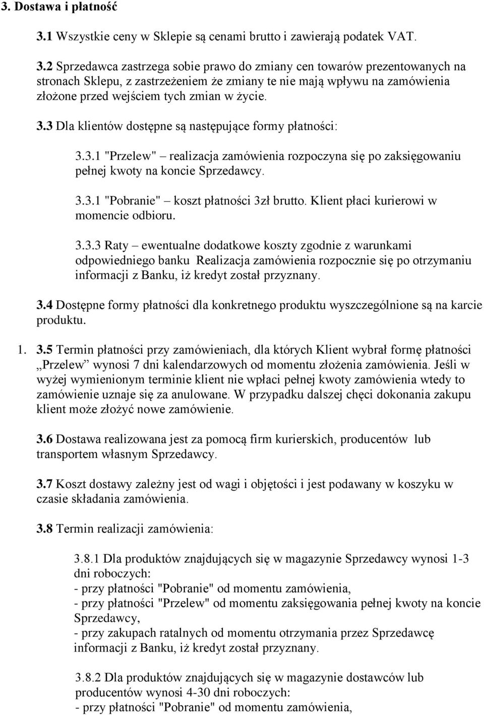 2 Sprzedawca zastrzega sobie prawo do zmiany cen towarów prezentowanych na stronach Sklepu, z zastrzeżeniem że zmiany te nie mają wpływu na zamówienia złożone przed wejściem tych zmian w życie. 3.