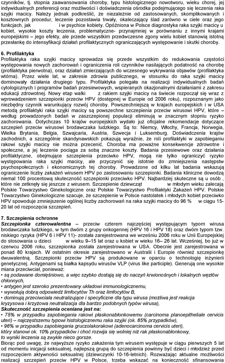 Należy jednak podkreślić, że niezależnie od zastosowanych, skomplikowanych i kosztownych procedur, leczenie pozostawia trwały, okaleczający ślad zarówno w ciele oraz jego funkcjach, jak i w psychice