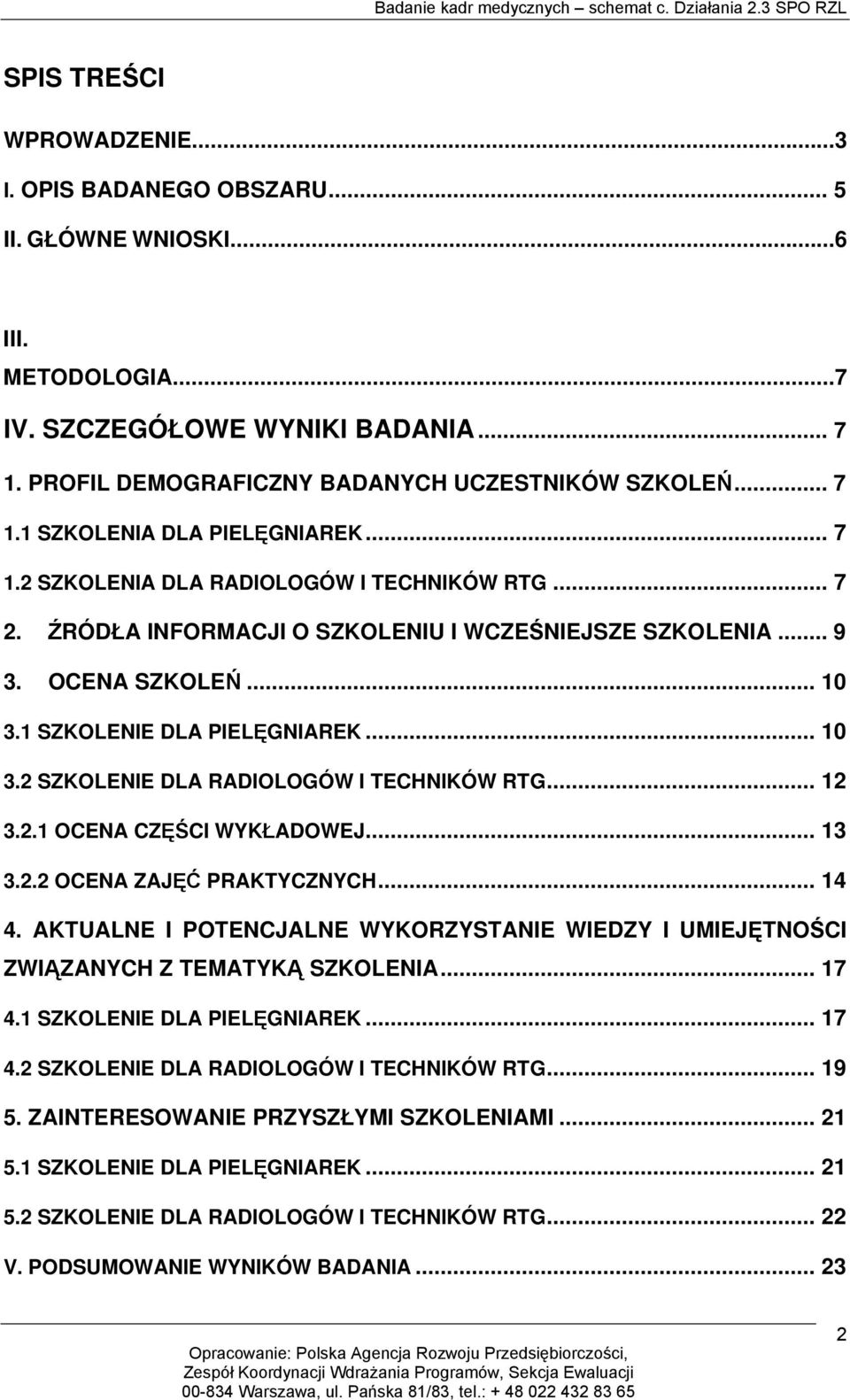 .. 12 3.2.1 OCENA CZĘŚCI WYKŁADOWEJ... 13 3.2.2 OCENA ZAJĘĆ PRAKTYCZNYCH... 14 4. AKTUALNE I POTENCJALNE WYKORZYSTANIE WIEDZY I UMIEJĘTNOŚCI ZWIĄZANYCH Z TEMATYKĄ SZKOLENIA... 17 4.