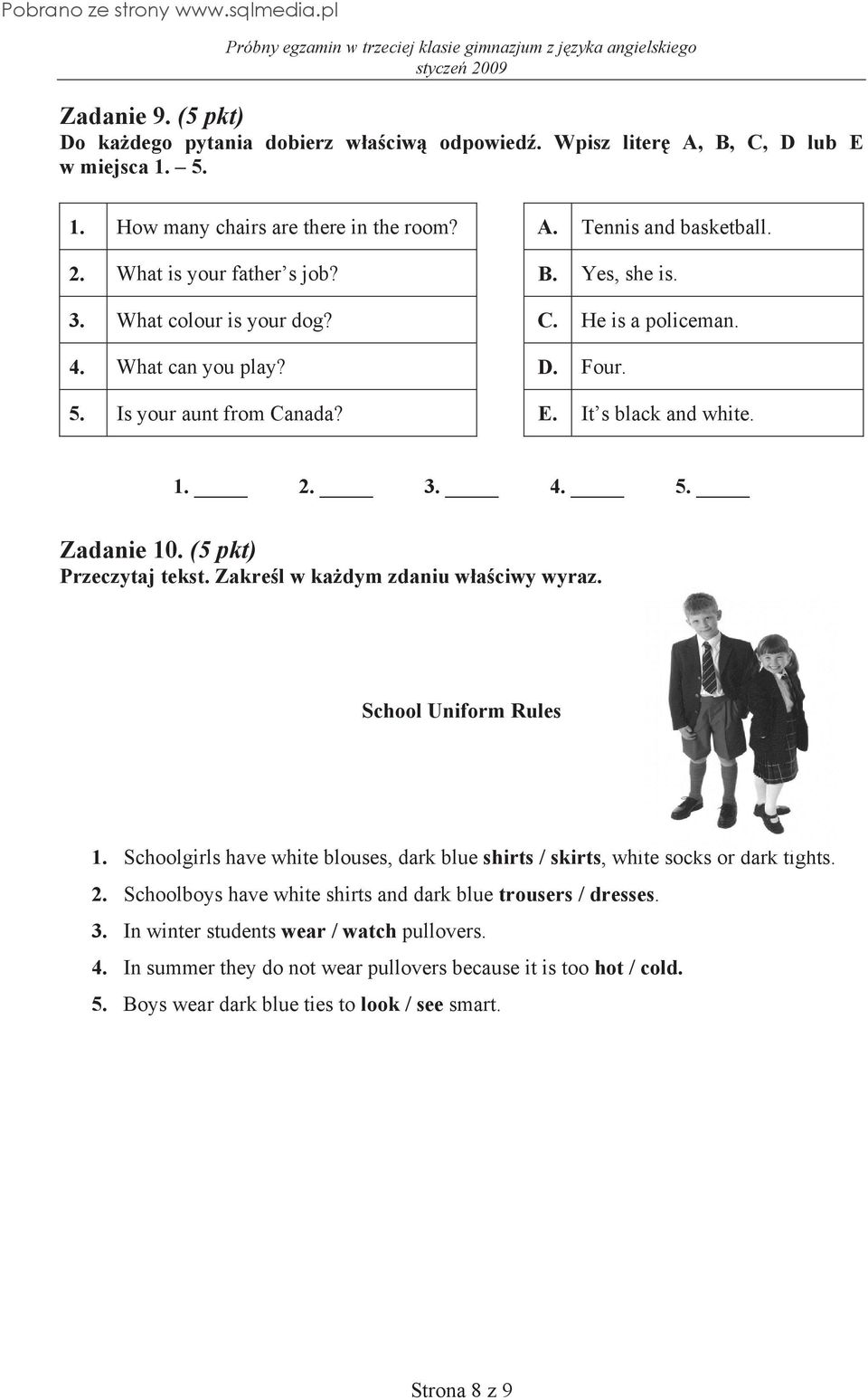 (5 pkt) Przeczytaj tekst. Zakre l w ka dym zdaniu w a ciwy wyraz. School Uniform Rules 1. Schoolgirls have white blouses, dark blue shirts / skirts, white socks or dark tights. 2.