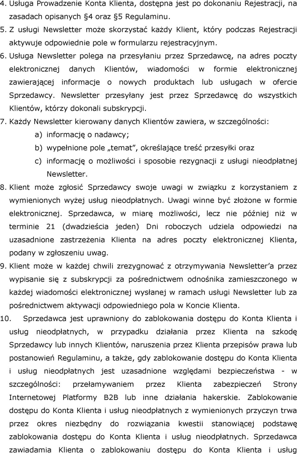 Usługa Newsletter polega na przesyłaniu przez Sprzedawcę, na adres poczty elektronicznej danych Klientów, wiadomości w formie elektronicznej zawierającej informacje o nowych produktach lub usługach w