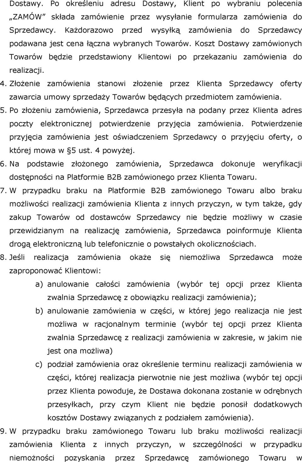 Koszt Dostawy zamówionych Towarów będzie przedstawiony Klientowi po przekazaniu zamówienia do realizacji. 4.