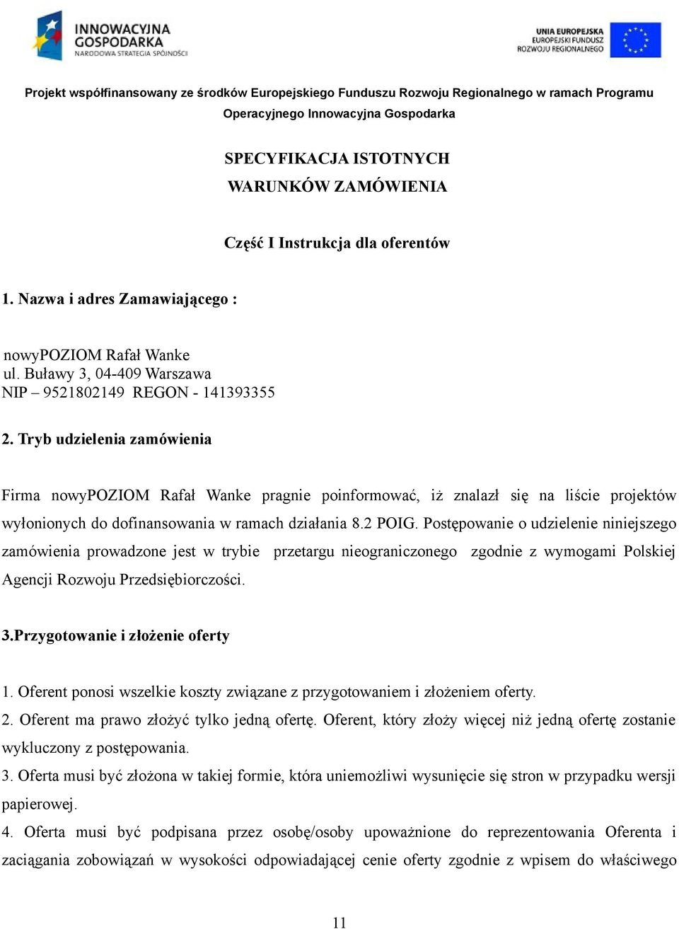 Postępowanie o udzielenie niniejszego zamówienia prowadzone jest w trybie przetargu nieograniczonego zgodnie z wymogami Polskiej Agencji Rozwoju Przedsiębiorczości. 3.