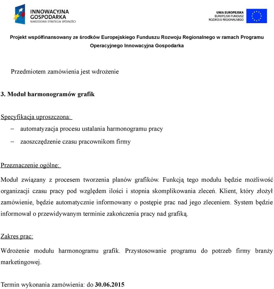 związany z procesem tworzenia planów grafików. Funkcją tego modułu będzie możliwość organizacji czasu pracy pod względem ilości i stopnia skomplikowania zleceń.