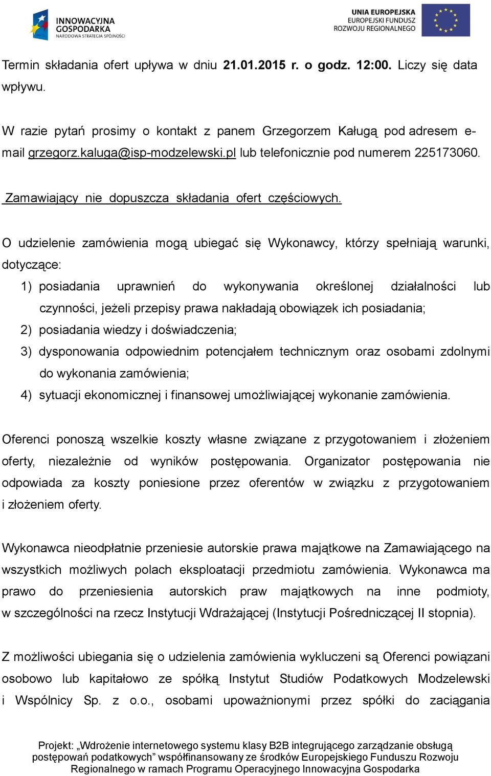 O udzielenie zamówienia mogą ubiegać się Wykonawcy, którzy spełniają warunki, dotyczące: 1) posiadania uprawnień do wykonywania określonej działalności lub czynności, jeżeli przepisy prawa nakładają