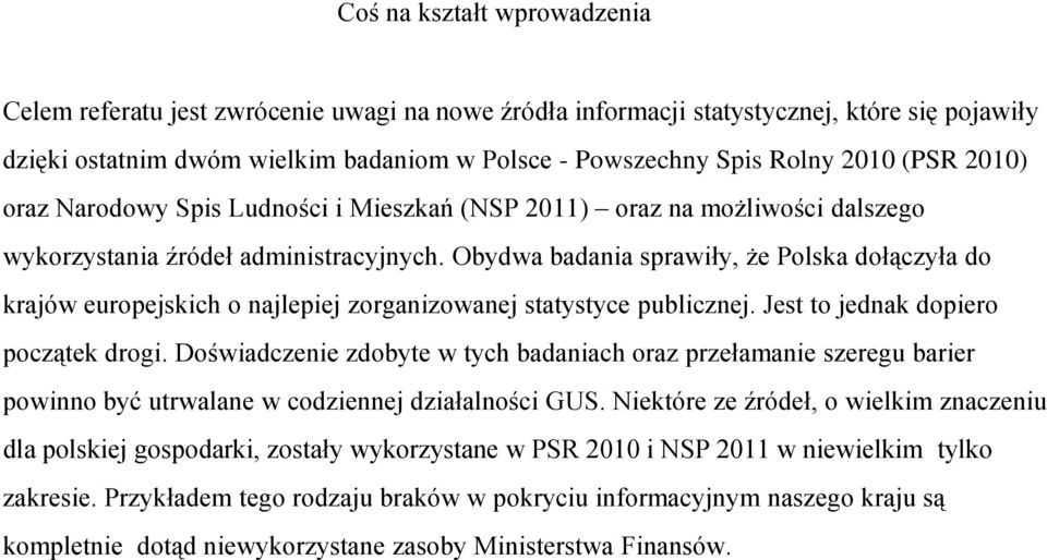 Obydwa badania sprawiły, że Polska dołączyła do krajów europejskich o najlepiej zorganizowanej statystyce publicznej. Jest to jednak dopiero początek drogi.