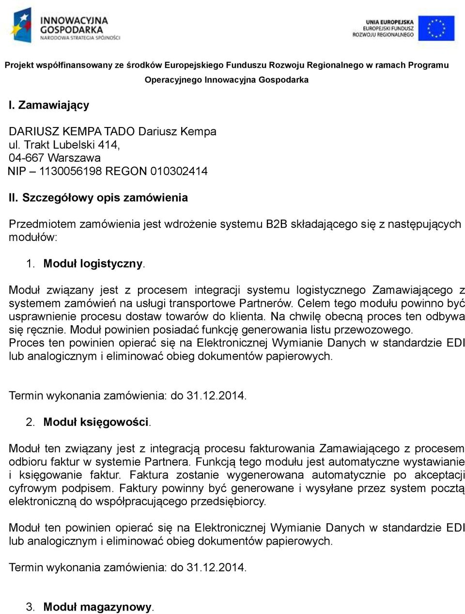 Moduł związany jest z procesem integracji systemu logistycznego Zamawiającego z systemem zamówień na usługi transportowe Partnerów.