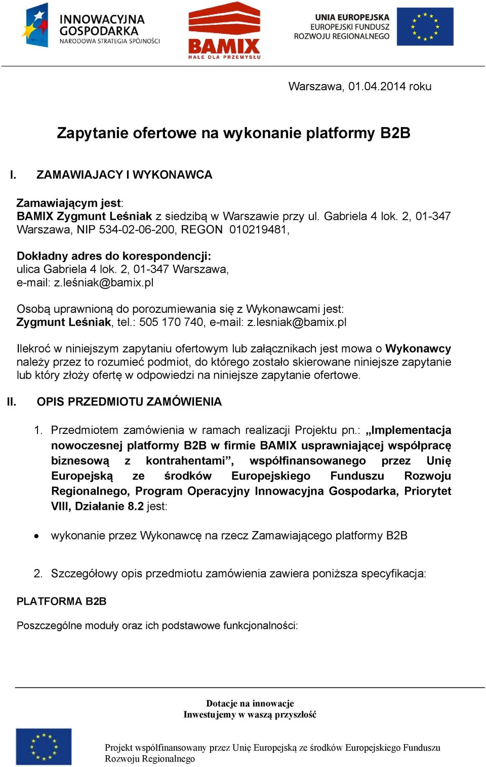 pl Osobą uprawnioną do porozumiewania się z Wykonawcami jest: Zygmunt Leśniak, tel.: 505 170 740, e-mail: z.lesniak@bamix.