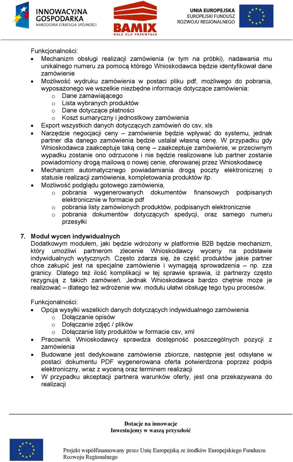 jednostkowy zamówienia Export wszystkich danych dotyczących zamówień do csv, xls Narzędzie negocjacji ceny zamówienie będzie wpływać do systemu, jednak partner dla danego zamówienia będzie ustalał