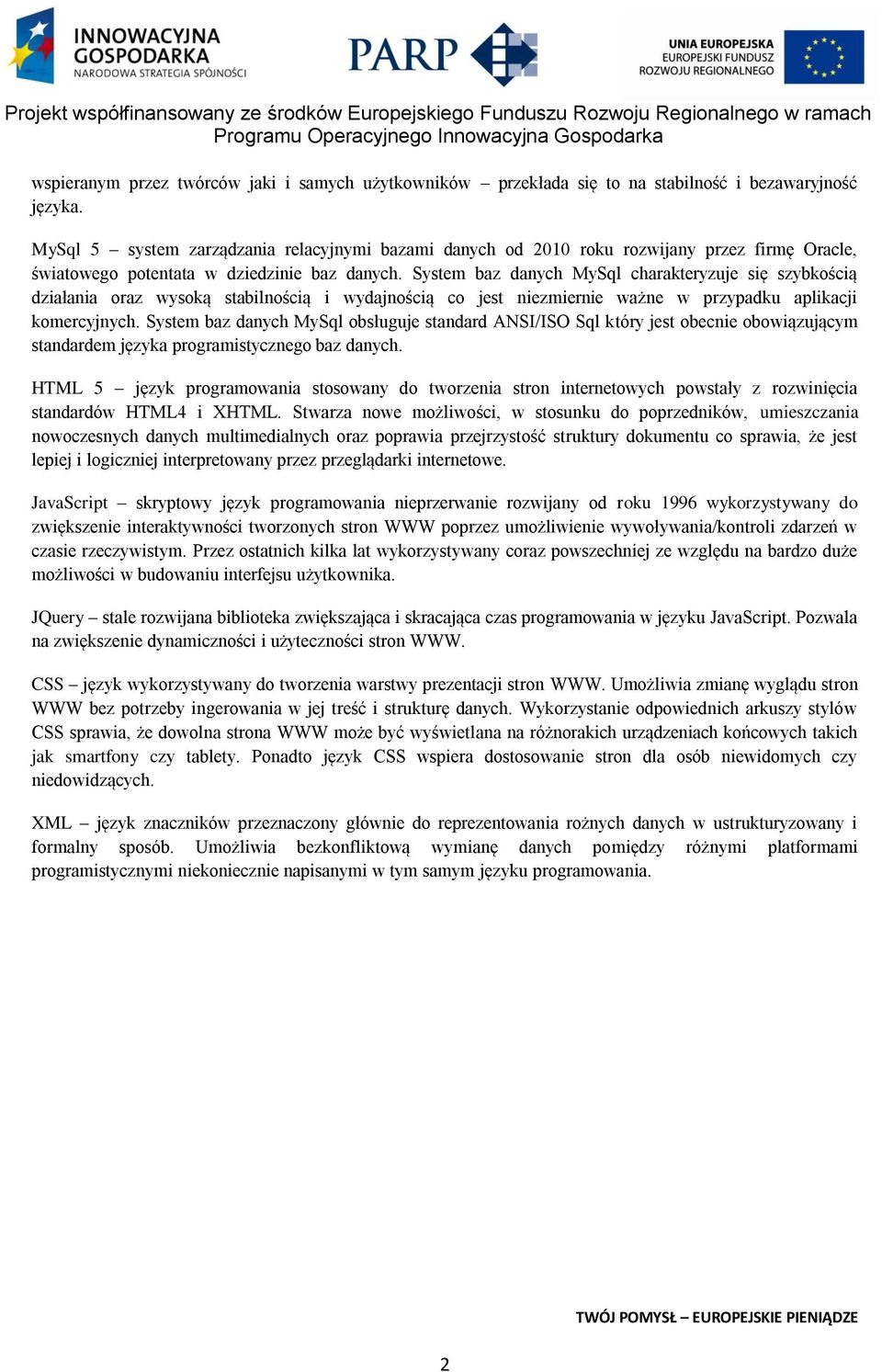 System baz danych MySql charakteryzuje się szybkością działania oraz wysoką stabilnością i wydajnością co jest niezmiernie ważne w przypadku aplikacji komercyjnych.