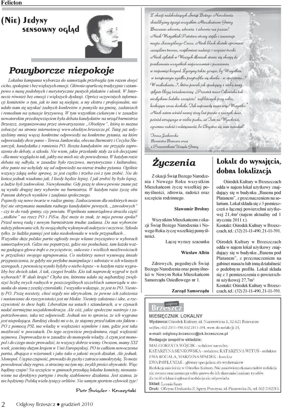 Oprócz oczywistych informacji komitetów o tym, jak to inni s¹ niefajni, a my ekstra i profesjonalni, nie uda³o nam siê uzyskaæ adnych konkretów o pomyœle na gminê, zadaniach i remedium na sytuacje