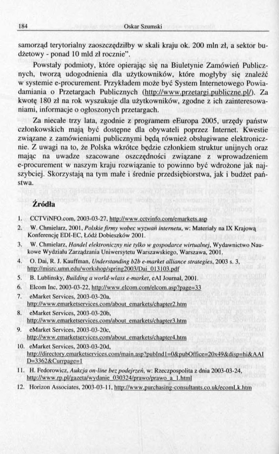 Przykładem może być System Internetowego Pow iadamiania o Przetargach Publicznych (http://www.przetargi.publiczne.pl/).