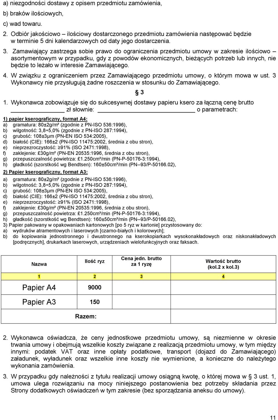 Zamawiający zastrzega sobie prawo do ograniczenia przedmiotu umowy w zakresie ilościowo asortymentowym w przypadku, gdy z powodów ekonomicznych, bieżących potrzeb lub innych, nie będzie to leżało w