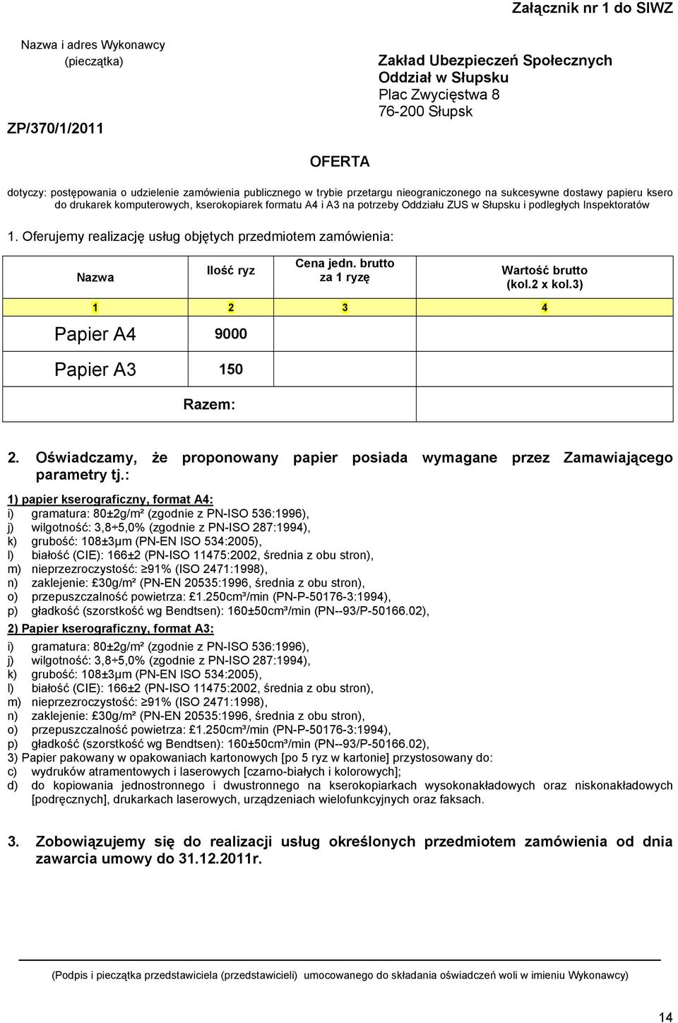 Inspektoratów 1. Oferujemy realizację usług objętych przedmiotem zamówienia: Nazwa Ilość ryz Cena jedn. brutto za 1 ryzę Wartość brutto (kol.2 x kol.3) 1 2 3 4 Papier A4 9000 Papier A3 150 Razem: 2.