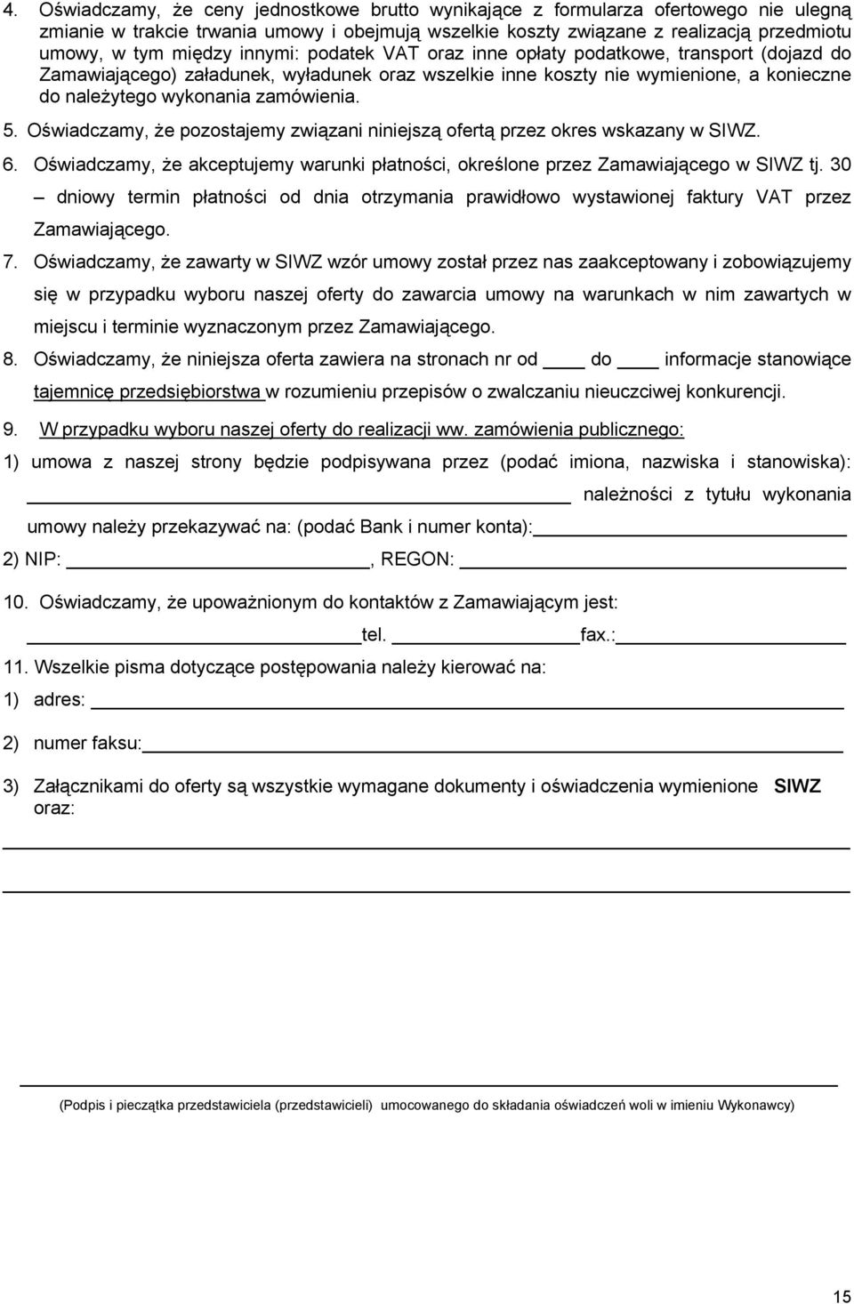 zamówienia. 5. Oświadczamy, że pozostajemy związani niniejszą ofertą przez okres wskazany w SIWZ. 6. Oświadczamy, że akceptujemy warunki płatności, określone przez Zamawiającego w SIWZ tj.