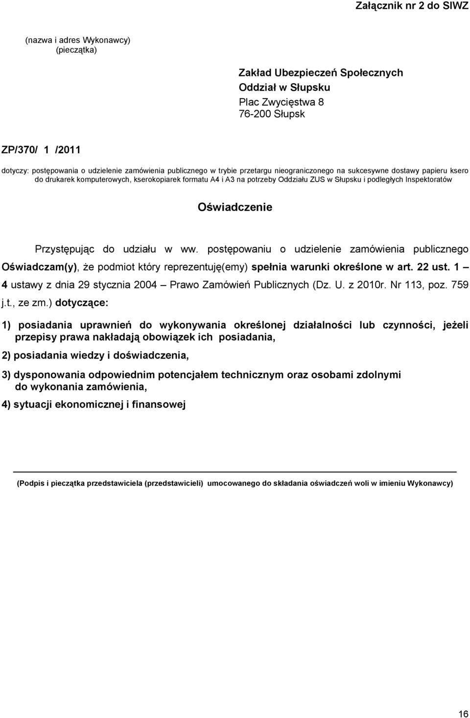 Inspektoratów Oświadczenie Przystępując do udziału w ww. postępowaniu o udzielenie zamówienia publicznego Oświadczam(y), że podmiot który reprezentuję(emy) spełnia warunki określone w art. 22 ust.