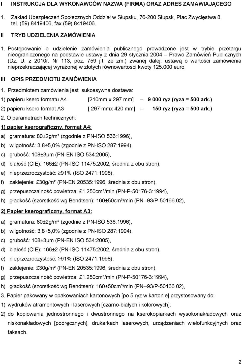 Postępowanie o udzielenie zamówienia publicznego prowadzone jest w trybie przetargu nieograniczonego na podstawie ustawy z dnia 29 stycznia 2004 Prawo Zamówień Publicznych (Dz. U. z 2010r.