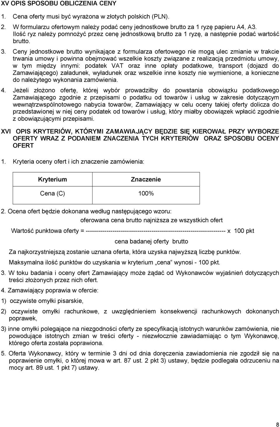 Ceny jednostkowe brutto wynikające z formularza ofertowego nie mogą ulec zmianie w trakcie trwania umowy i powinna obejmować wszelkie koszty związane z realizacją przedmiotu umowy, w tym między