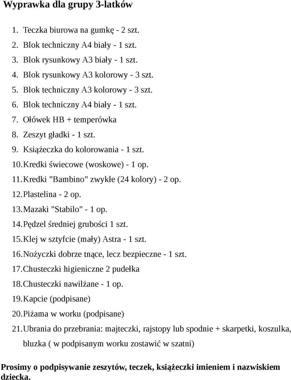 11.Kredki "Bambino" zwykłe (24 kolory) - 2 op. 12.Plastelina - 2 op. 13.Mazaki "Stabilo" - 1 op. 14.Pędzel średniej grubości 1 szt. 15.Klej w sztyfcie (mały) Astra - 1 szt. 16.