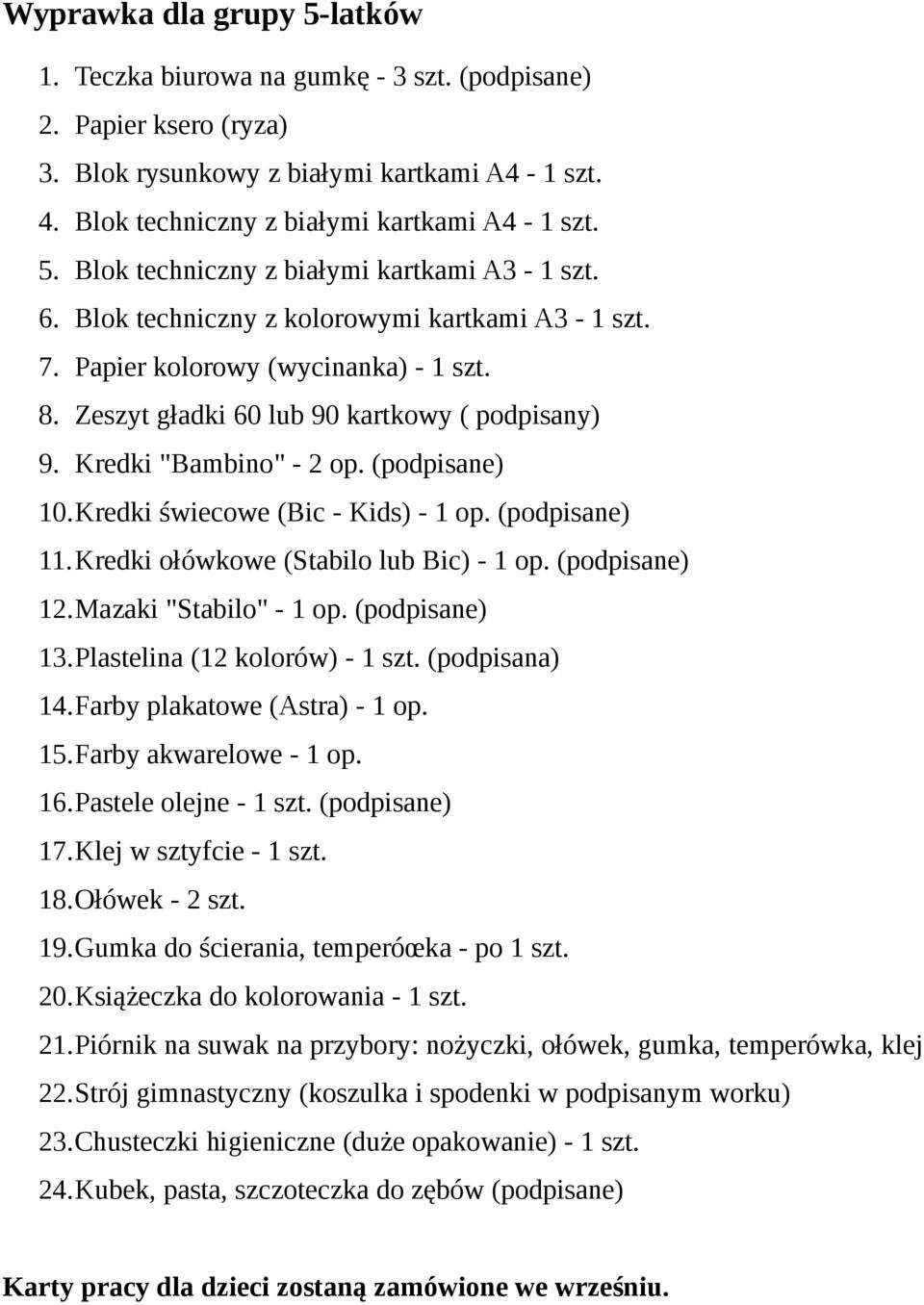 Kredki świecowe (Bic - Kids) - 1 op. (podpisane) 11.Kredki ołówkowe (Stabilo lub Bic) - 1 op. (podpisane) 12.Mazaki "Stabilo" - 1 op. (podpisane) 13.Plastelina (12 kolorów) - 1 szt. (podpisana) 14.